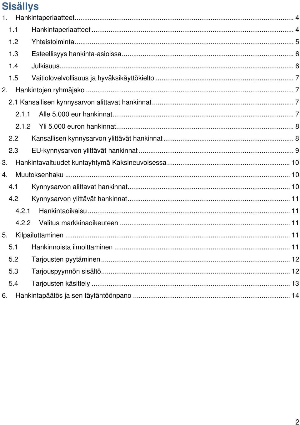 2 Kansallisen kynnysarvon ylittävät hankinnat... 8 2.3 EU-kynnysarvon ylittävät hankinnat... 9 3. Hankintavaltuudet kuntayhtymä Kaksineuvoisessa... 10 4. Muutoksenhaku... 10 4.1 Kynnysarvon alittavat hankinnat.