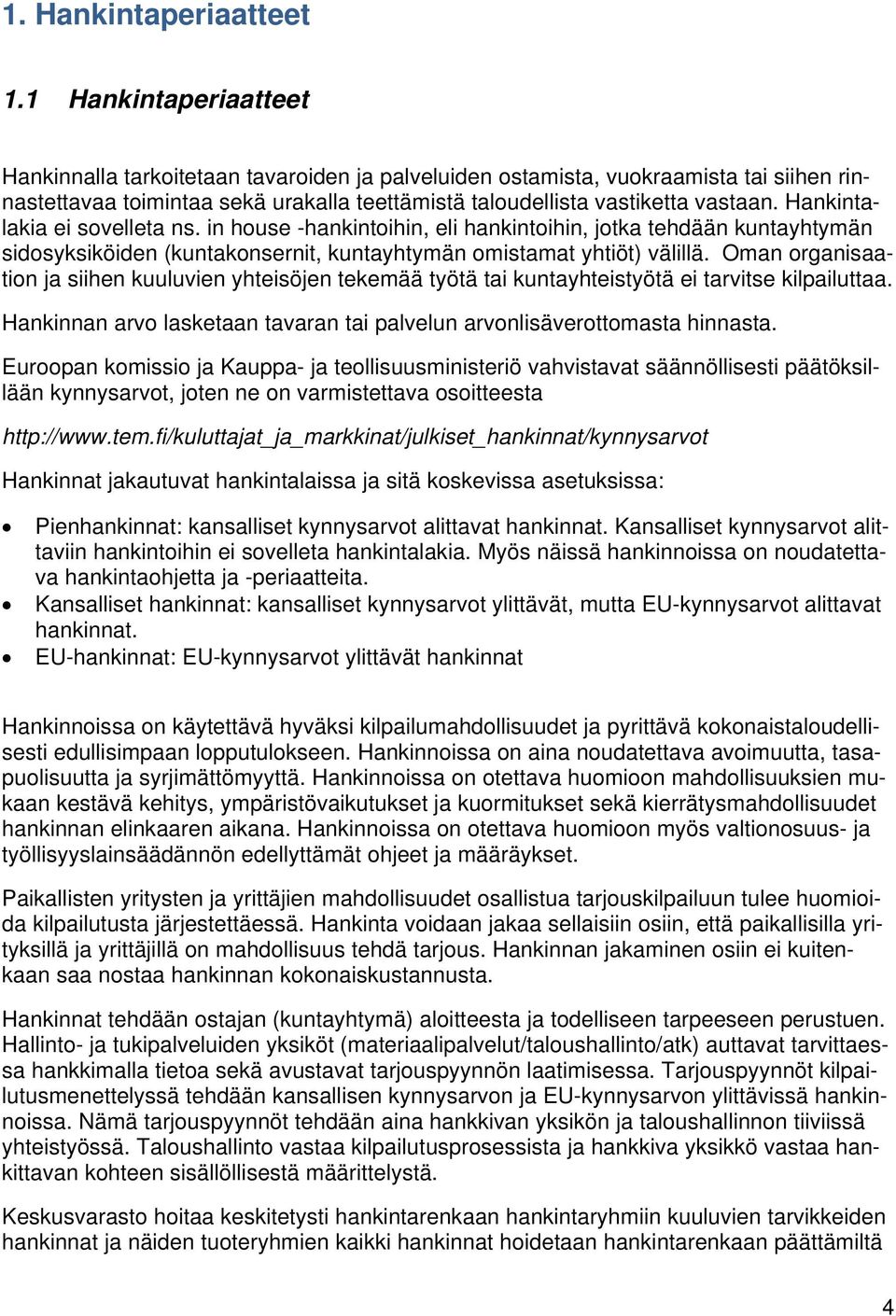 Hankintalakia ei sovelleta ns. in house -hankintoihin, eli hankintoihin, jotka tehdään kuntayhtymän sidosyksiköiden (kuntakonsernit, kuntayhtymän omistamat yhtiöt) välillä.