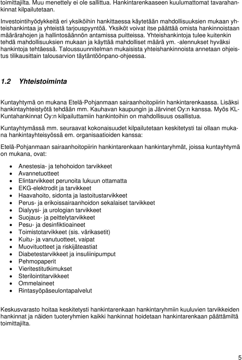 Yksiköt voivat itse päättää omista hankinnoistaan määrärahojen ja hallintosäännön antamissa puitteissa. Yhteishankintoja tulee kuitenkin tehdä mahdollisuuksien mukaan ja käyttää mahdolliset määrä ym.