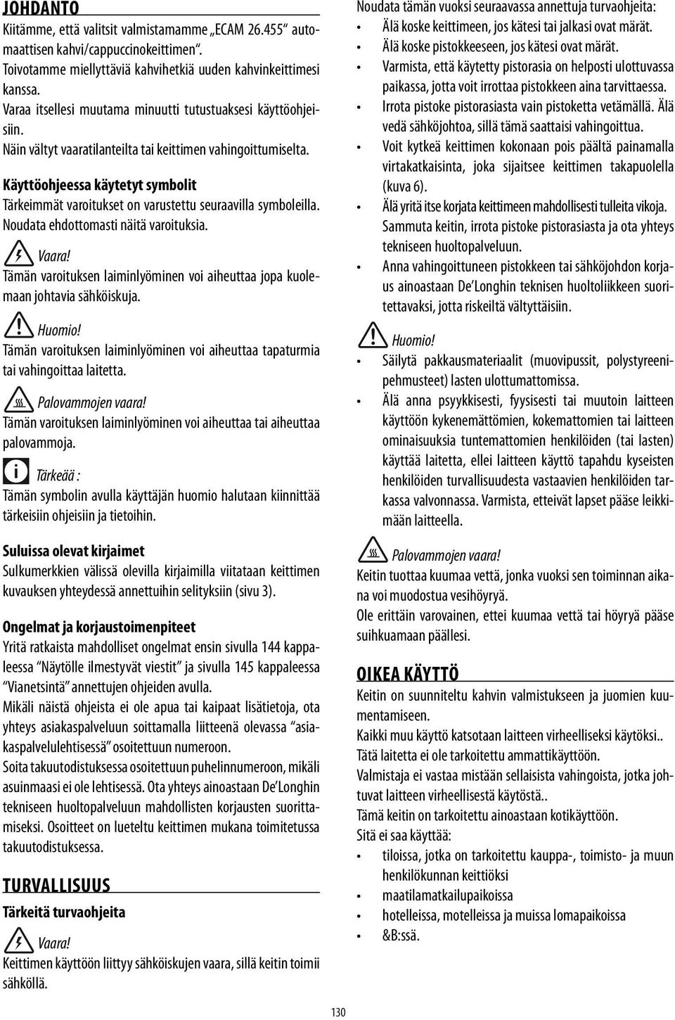 Käyttöohjeessa käytetyt symbolit Tärkeimmät varoitukset on varustettu seuraavilla symboleilla. Noudata ehdottomasti näitä varoituksia. Vaara!