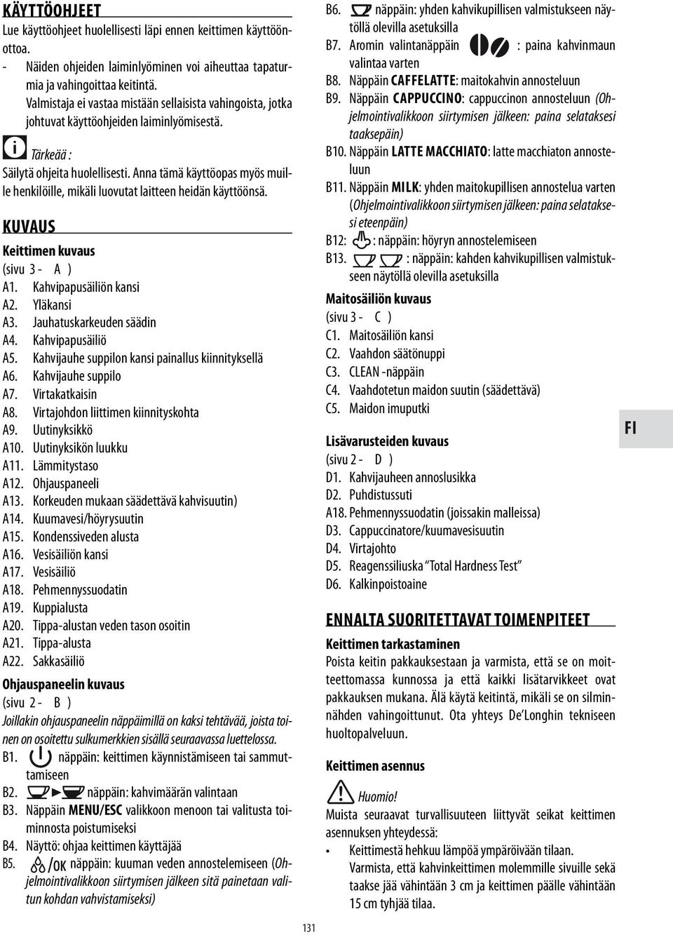 Anna tämä käyttöopas myös muille henkilöille, mikäli luovutat laitteen heidän käyttöönsä. KUVAUS Keittimen kuvaus (sivu 3 - A ) A1. Kahvipapusäiliön kansi A2. Yläkansi A3. Jauhatuskarkeuden säädin A4.