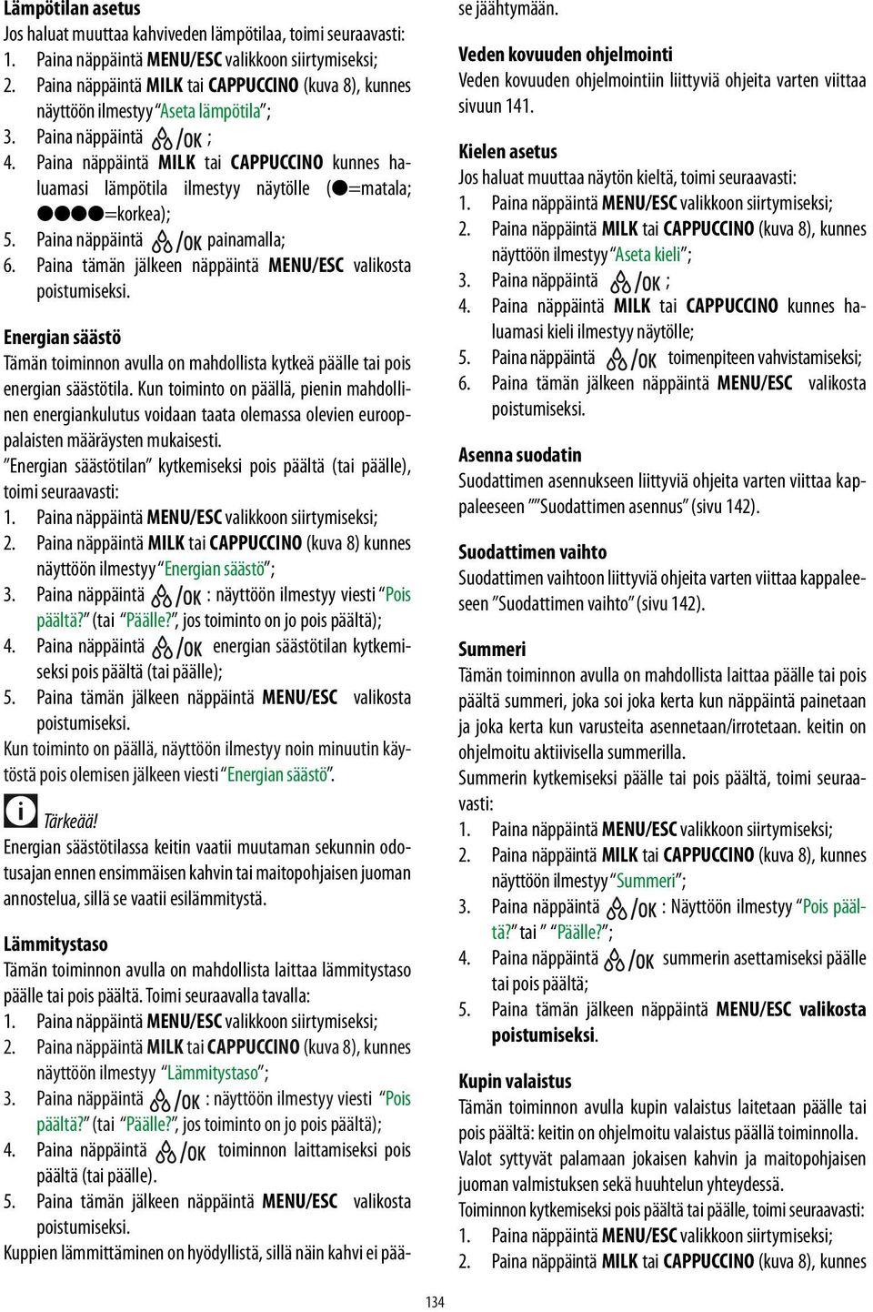 Paina tämän jälkeen näppäintä MENU/ESC valikosta Energian säästö Tämän toiminnon avulla on mahdollista kytkeä päälle tai pois energian säästötila.