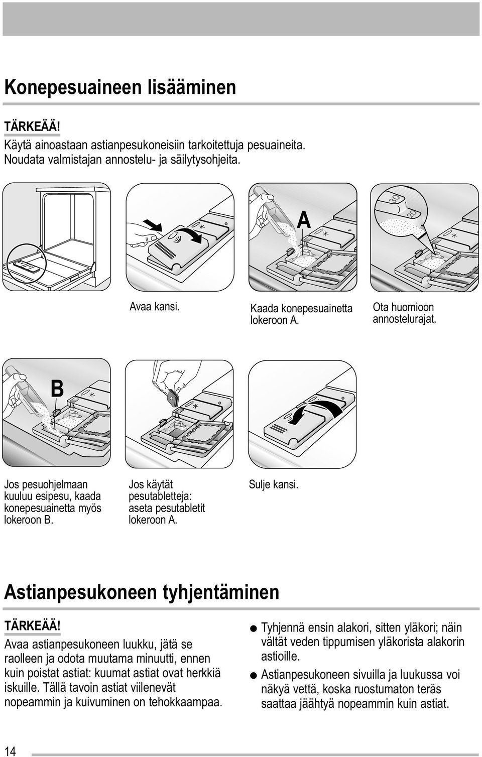 Astianpesukoneen tyhjentäminen TÄRKEÄÄ! Avaa astianpesukoneen luukku, jätä se raolleen ja odota muutama minuutti, ennen kuin poistat astiat: kuumat astiat ovat herkkiä iskuille.