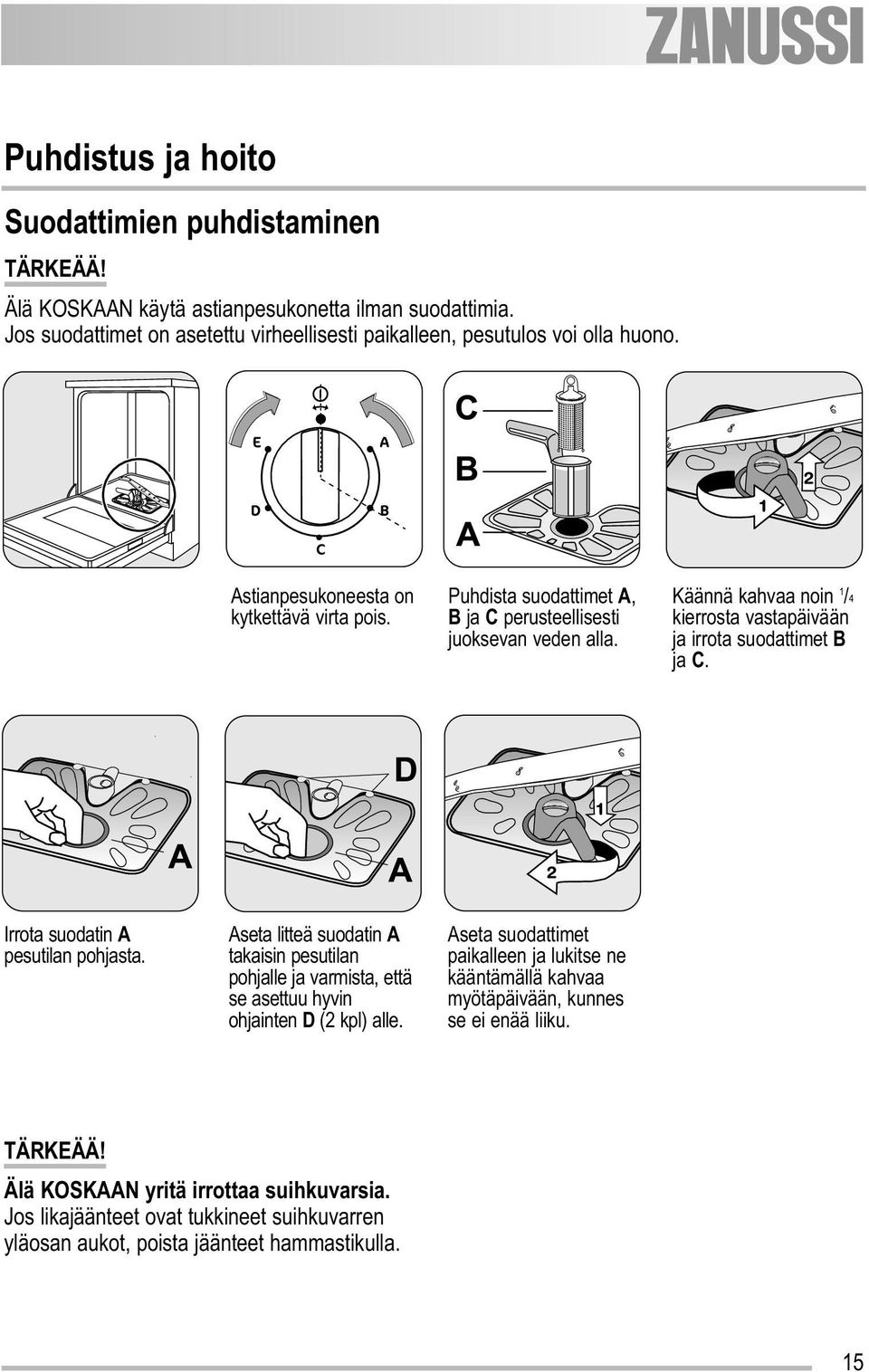 Irrota suodatin A pesutilan pohjasta. Aseta litteä suodatin A takaisin pesutilan pohjalle ja varmista, että se asettuu hyvin ohjainten D (2 kpl) alle.