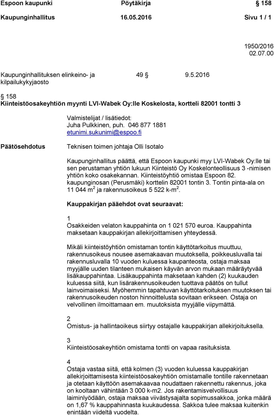 fi Päätösehdotus Teknisen toimen johtaja Olli Isotalo Kaupunginhallitus päättä, että Espoon kaupunki myy LVI-Wabek Oy:lle tai sen perustaman yhtiön lukuun Kiinteistö Oy Koskelonteollisuus 3 -nimisen