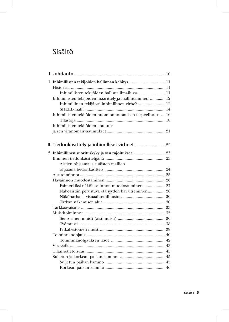 ..18 Inhimillisten tekijöiden koulutus ja sen viranomaisvaatimukset...21 II Tiedonkäsittely ja inhimilliset virheet...22 2 Inhimillinen suorituskyky ja sen rajoitukset...23 Ihminen tiedonkäsittelijänä.