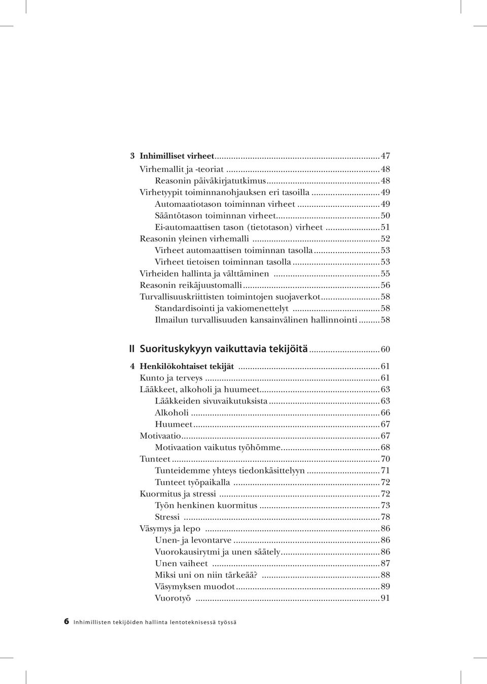 ..53 Virheet tietoisen toiminnan tasolla...53 Virheiden hallinta ja välttäminen...55 Reasonin reikäjuustomalli...56 Turvallisuuskriittisten toimintojen suojaverkot.