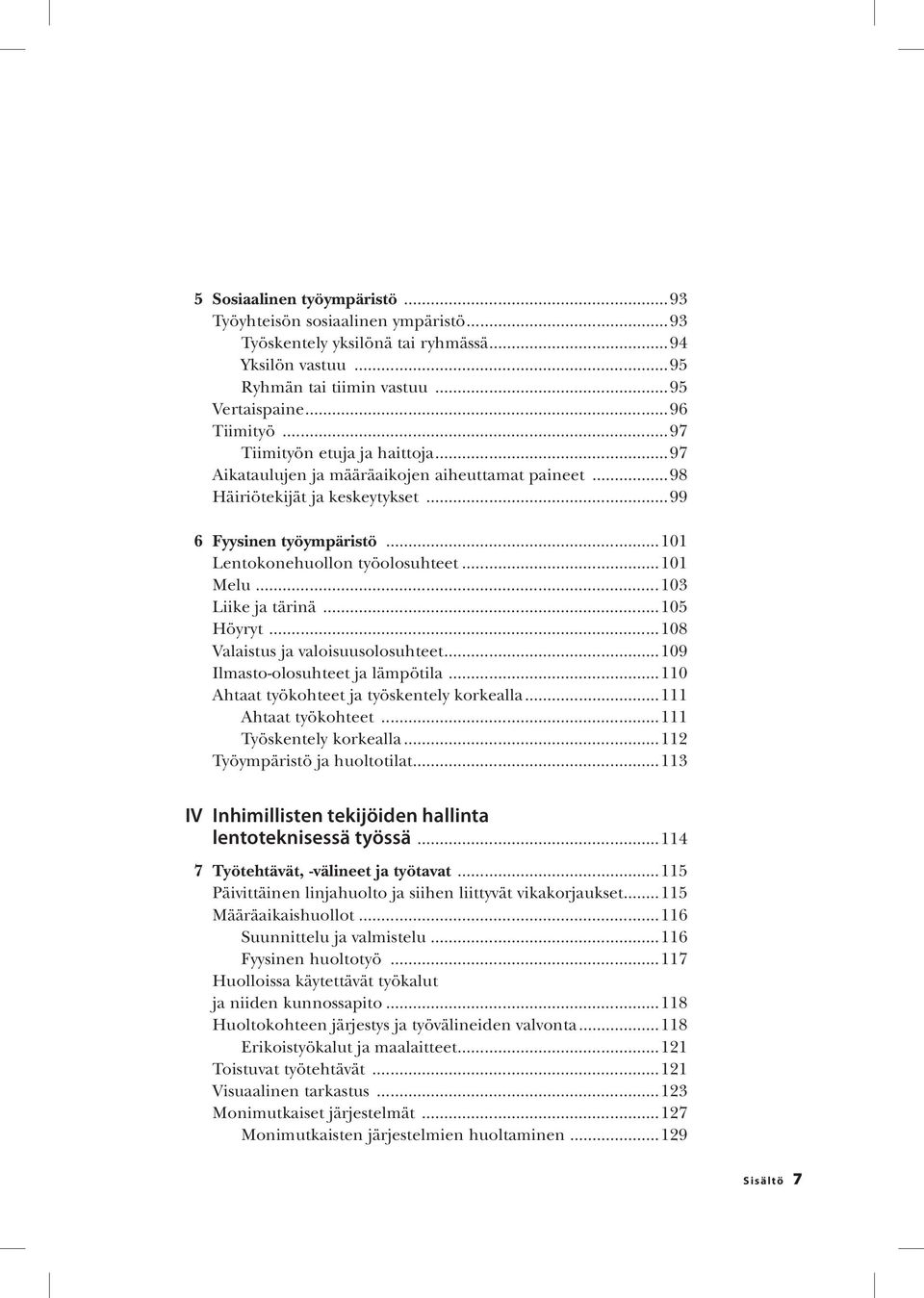 ..103 Liike ja tärinä...105 Höyryt...108 Valaistus ja valoisuusolosuhteet...109 Ilmasto-olosuhteet ja lämpötila...110 Ahtaat työkohteet ja työskentely korkealla...111 Ahtaat työkohteet.