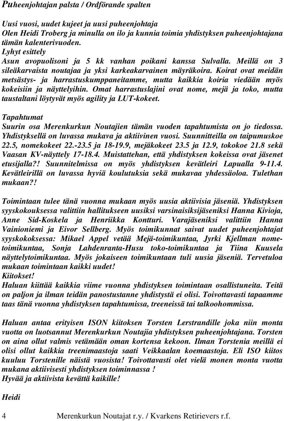 Koirat ovat meidän metsästys- ja harrastuskumppaneitamme, mutta kaikkia koiria viedään myös kokeisiin ja näyttelyihin.