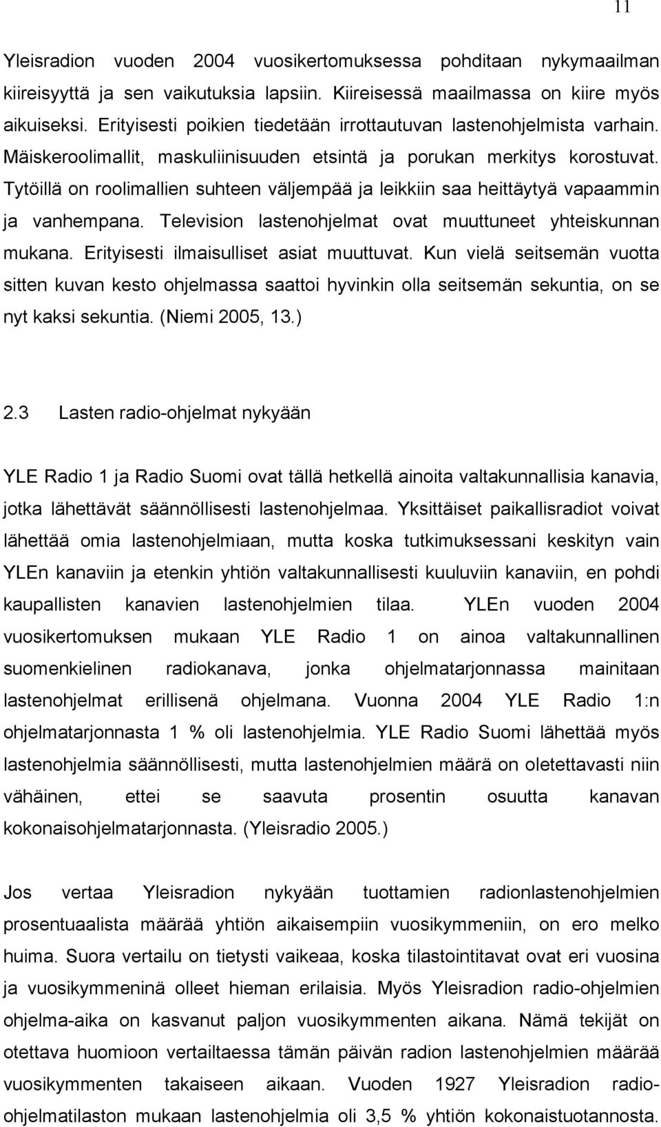 Tytöillä on roolimallien suhteen väljempää ja leikkiin saa heittäytyä vapaammin ja vanhempana. Television lastenohjelmat ovat muuttuneet yhteiskunnan mukana. Erityisesti ilmaisulliset asiat muuttuvat.