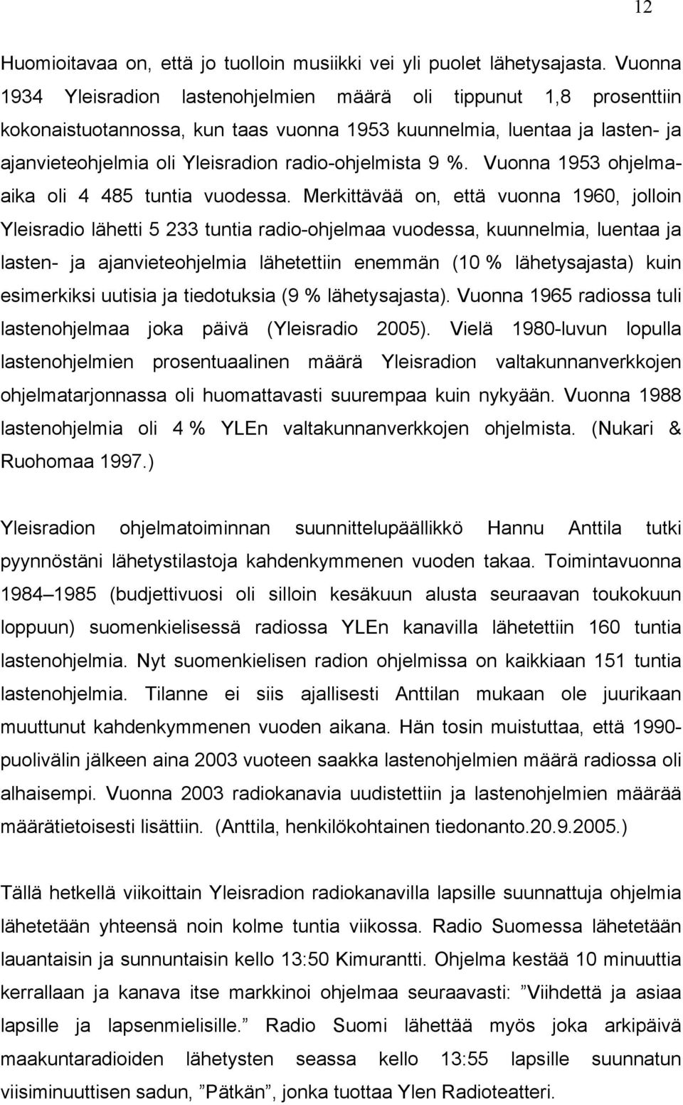 radio-ohjelmista 9 %. Vuonna 1953 ohjelmaaika oli 4 485 tuntia vuodessa.