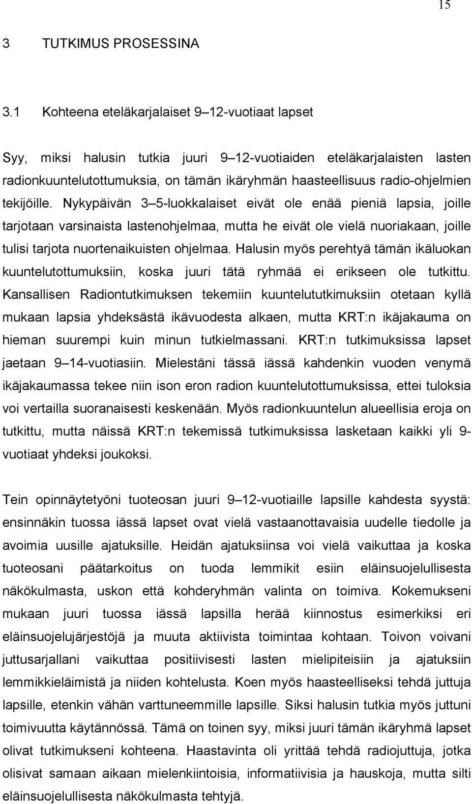 tekijöille. Nykypäivän 3 5-luokkalaiset eivät ole enää pieniä lapsia, joille tarjotaan varsinaista lastenohjelmaa, mutta he eivät ole vielä nuoriakaan, joille tulisi tarjota nuortenaikuisten ohjelmaa.