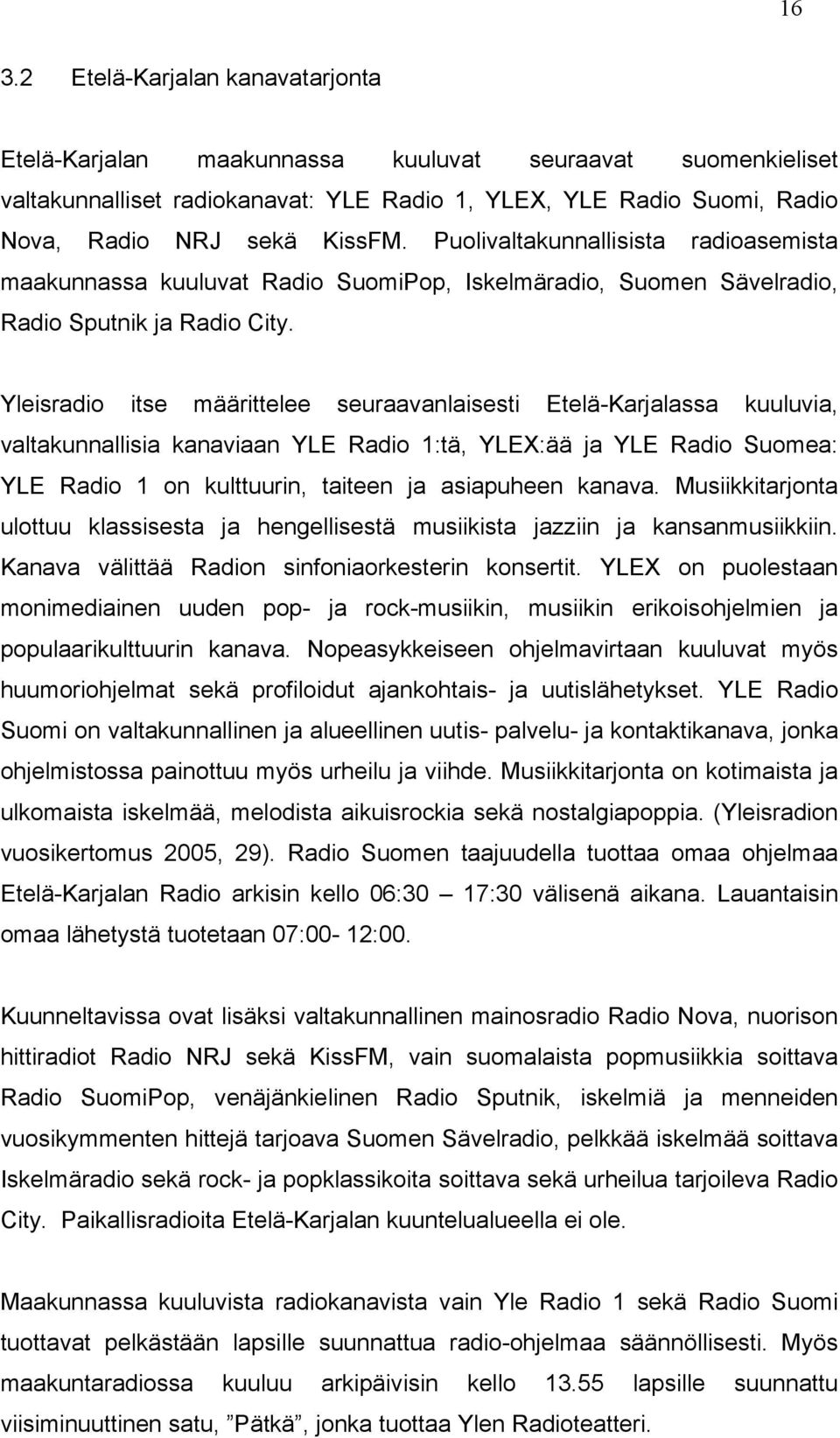 Yleisradio itse määrittelee seuraavanlaisesti Etelä-Karjalassa kuuluvia, valtakunnallisia kanaviaan YLE Radio 1:tä, YLEX:ää ja YLE Radio Suomea: YLE Radio 1 on kulttuurin, taiteen ja asiapuheen