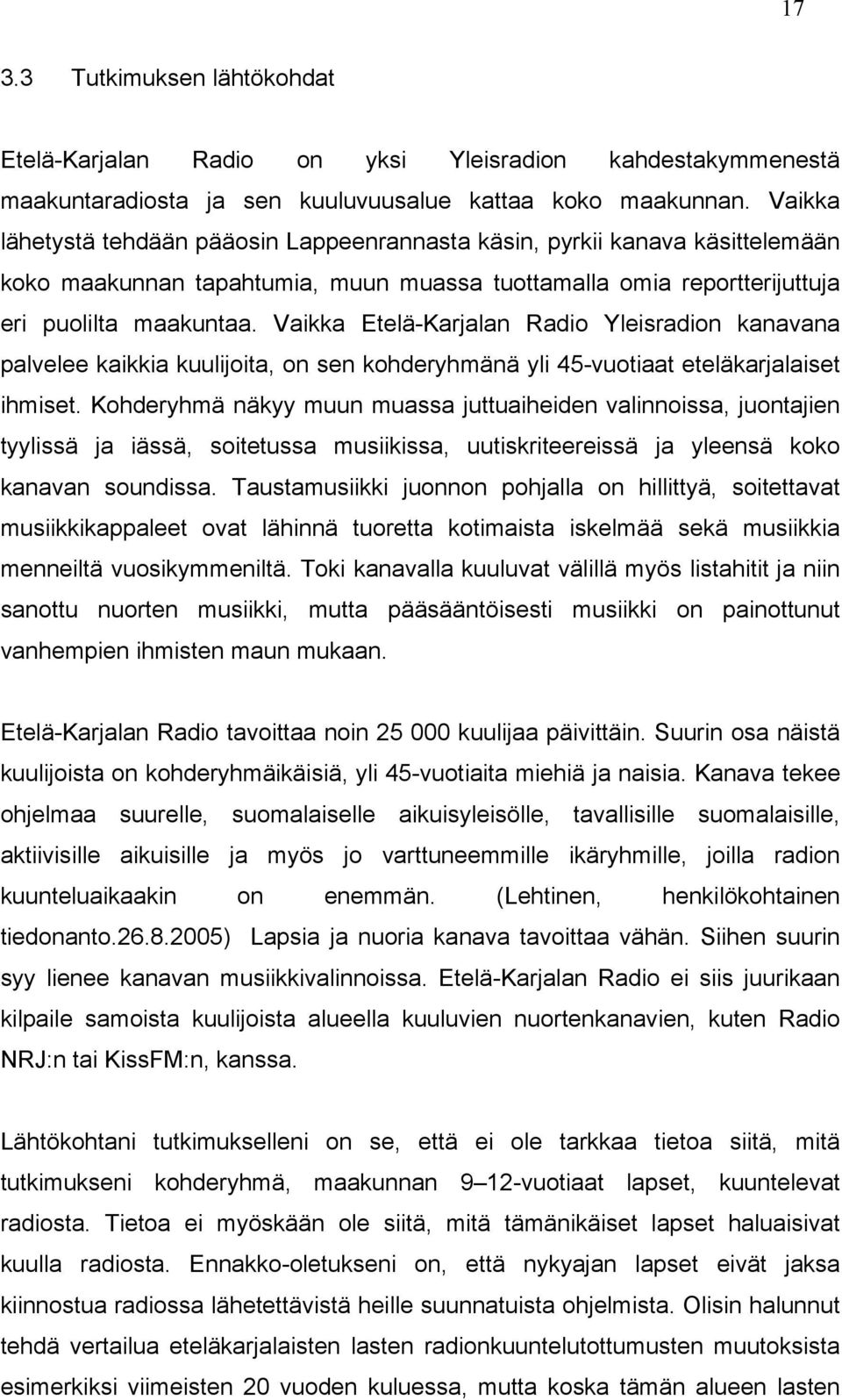 Vaikka Etelä-Karjalan Radio Yleisradion kanavana palvelee kaikkia kuulijoita, on sen kohderyhmänä yli 45-vuotiaat eteläkarjalaiset ihmiset.