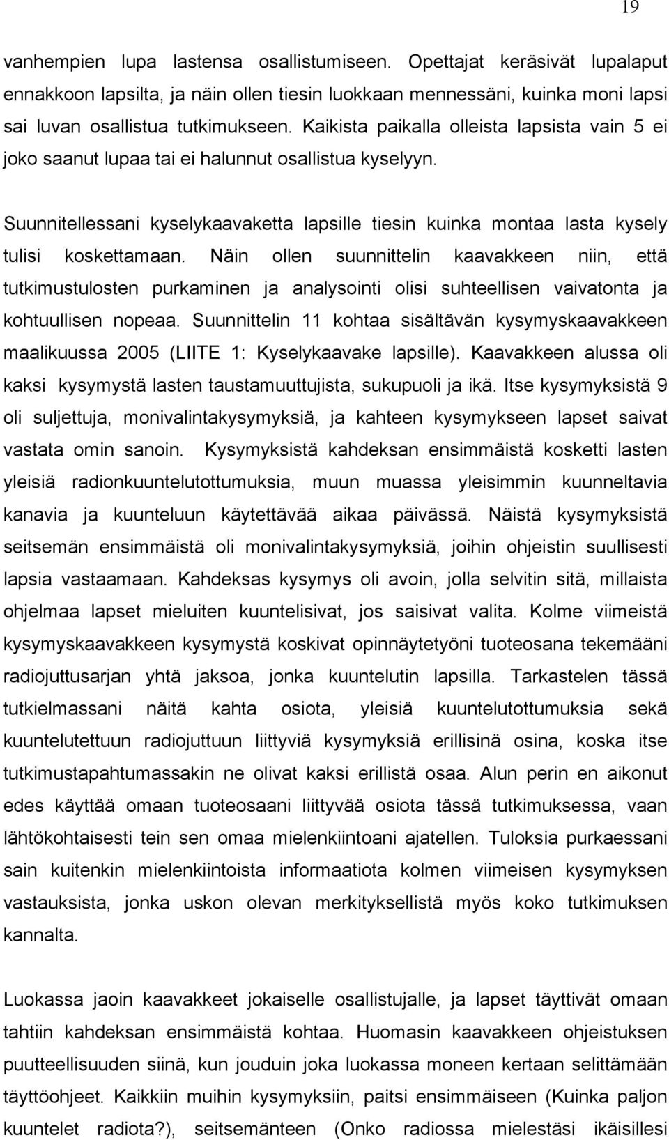 Näin ollen suunnittelin kaavakkeen niin, että tutkimustulosten purkaminen ja analysointi olisi suhteellisen vaivatonta ja kohtuullisen nopeaa.