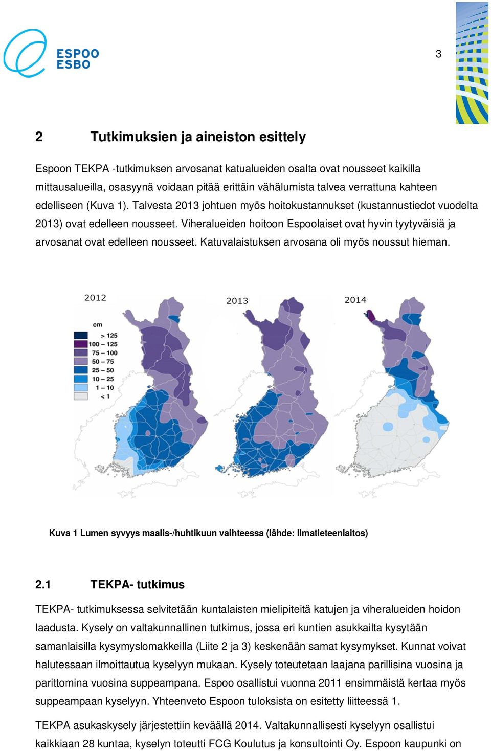 Viheralueiden hoitoon Espoolaiset ovat hyvin tyytyväisiä ja arvosanat ovat edelleen nousseet. Katuvalaistuksen arvosana oli myös noussut hieman.