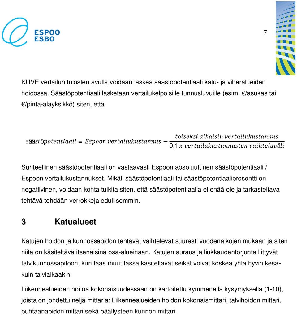 Mikäli säästöpotentiaali tai säästöpotentiaaliprosentti on negatiivinen, voidaan kohta tulkita siten, että säästöpotentiaalia ei enää ole ja tarkasteltava tehtävä tehdään verrokkeja edullisemmin.