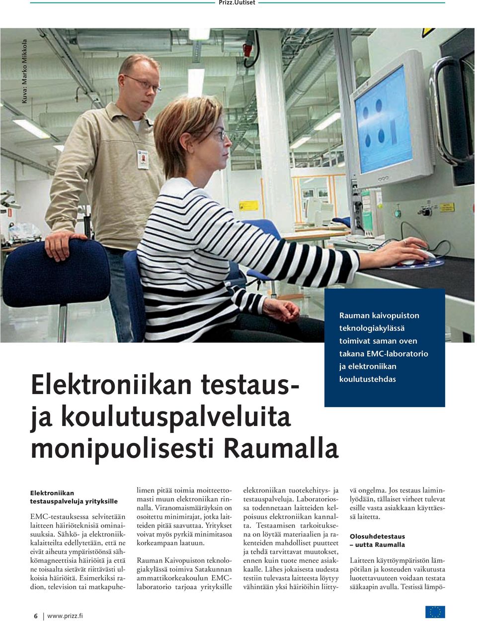 Sähkö- ja elektroniikkalaitteilta edellytetään, että ne eivät aiheuta ympäristöönsä sähkömagneettisia häiriöitä ja että ne toisaalta sietävät riittävästi ulkoisia häiriöitä.