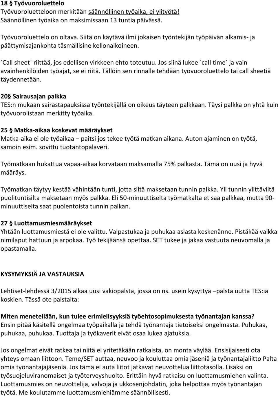 Jos siinä lukee `call time` ja vain avainhenkilöiden työajat, se ei riitä. Tällöin sen rinnalle tehdään työvuoroluettelo tai call sheetiä täydennetään.