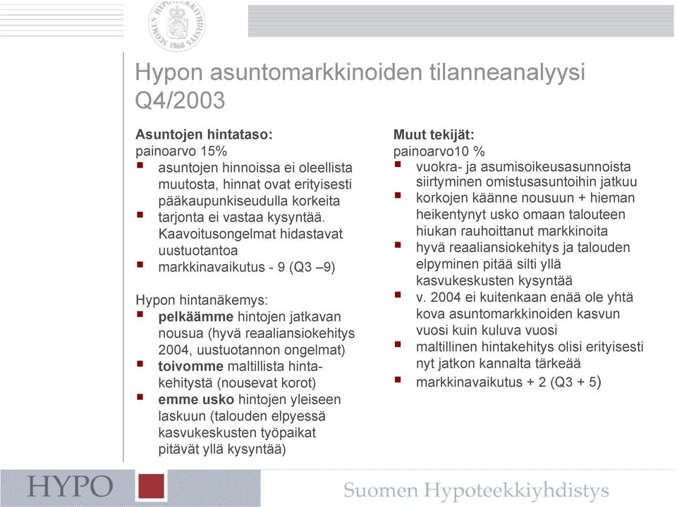 hintakehitystä (nousevat korot) emme usko hintojen yleiseen laskuun (talouden elpyessä kasvukeskusten työpaikat pitävät yllä kysyntää) Muut tekijät: painoarvo10 % vuokra- ja asumisoikeusasunnoista