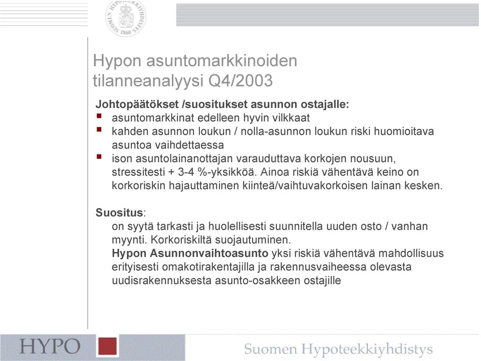 Ainoa riskiä vähentävä keino on korkoriskin hajauttaminen kiinteä/vaihtuvakorkoisen lainan kesken.