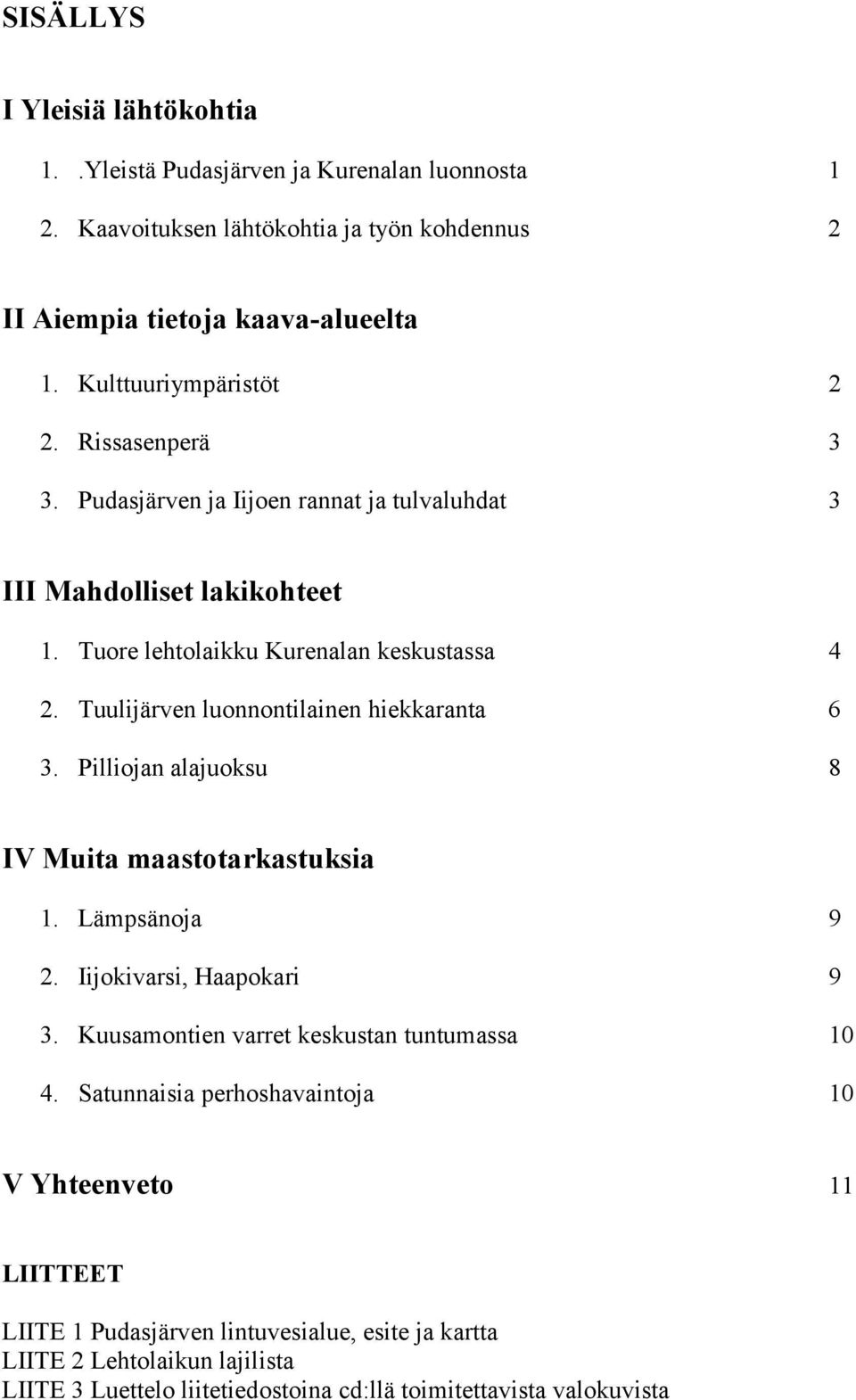 Tuulijärven luonnontilainen hiekkaranta 6 3. Pilliojan alajuoksu 8 IV Muita maastotarkastuksia 1. Lämpsänoja 9 2. Iijokivarsi, Haapokari 9 3.