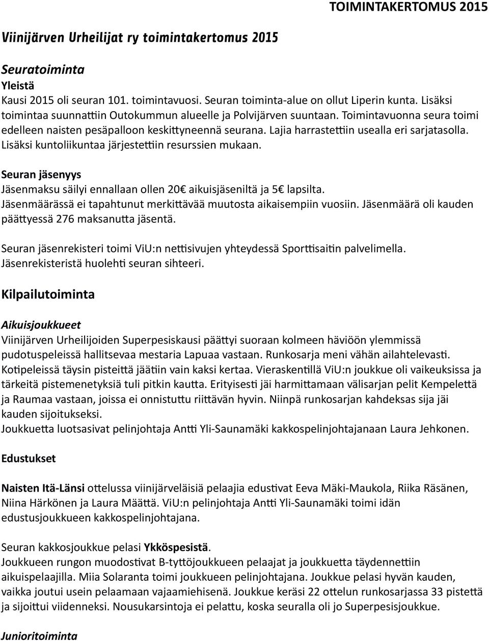 Lisäksi kuntoliikuntaa järjestettiin resurssien mukaan. Seuran jäsenyys Jäsenmaksu säilyi ennallaan ollen 20 aikuisjäseniltä ja 5 lapsilta.