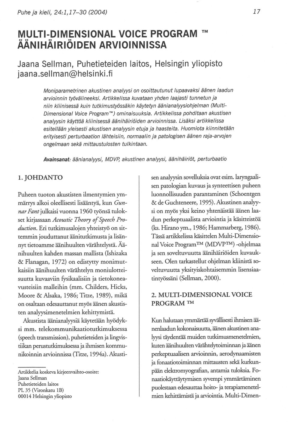 Artikkelissa kuvataan yhden laajasti tunnetun ja niin kliinisessä kuin tutkimustyössäkin käytetyn äänianalyysiohjelman (Multi Dimensional Voice Program TM) ominaisuuksia.