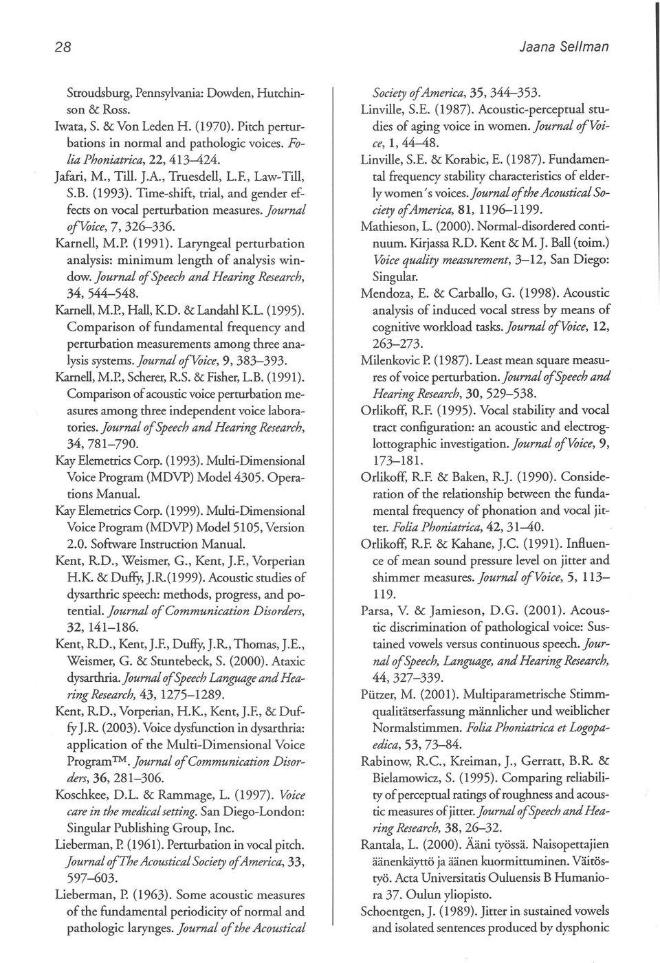 Laryngeal perrurbation analysis: minimum length of analysis window. Journal ofspeech and Hearing Research, 34,544-548. Kameli, M.P., Hall, KD. & Landahl KL. (1995).