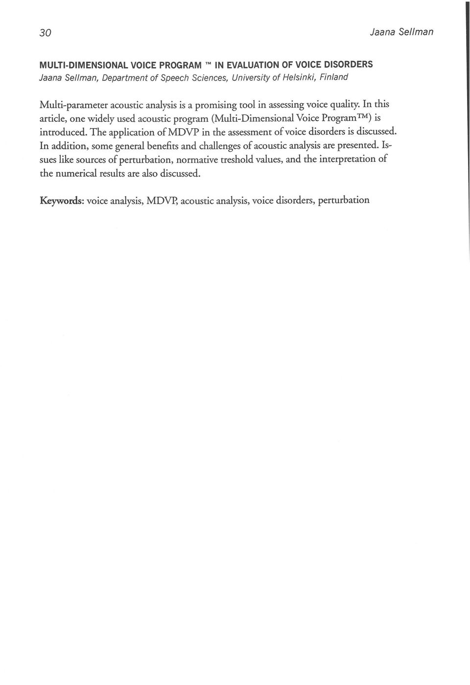 In this article, one widely used acoustic program (Multi-Dimensional Voice Program ) is introduced. The applicationofmdvp in the assessmentofvoice disorders is discussed.