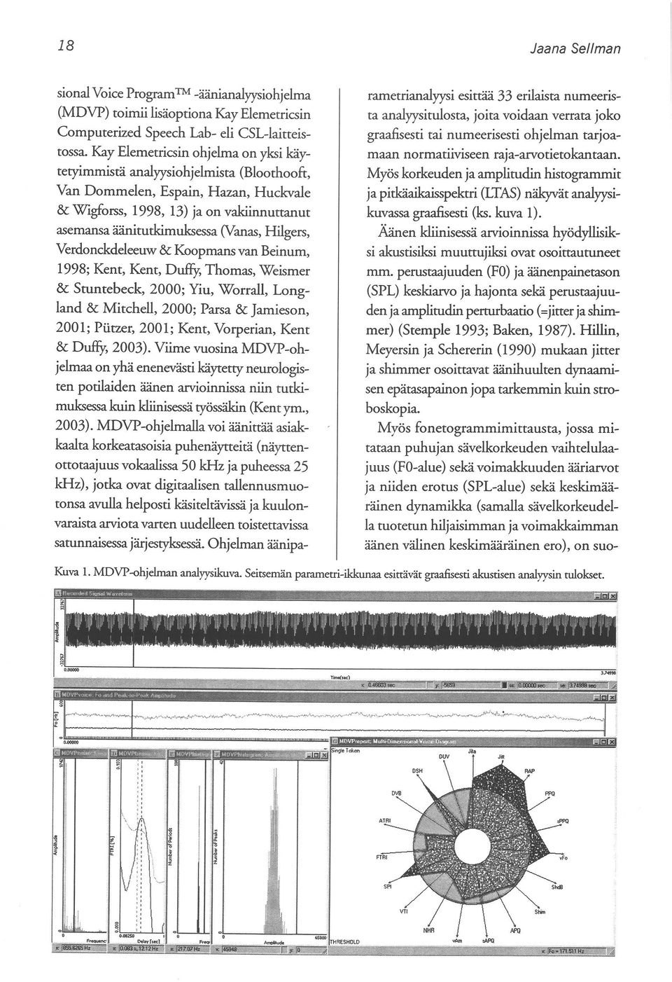 Hilgers, Verdonckdeleeuw & Koopmans van Beinum, 1998; Kent, Kent, Duffy, Thomas, Weismer & Stuntebeck, 2000; Yiu, Worrall, Longland & Mitchell, 2000; Parsa & ]amieson, 2001; Plitzer, 2001; Kent,