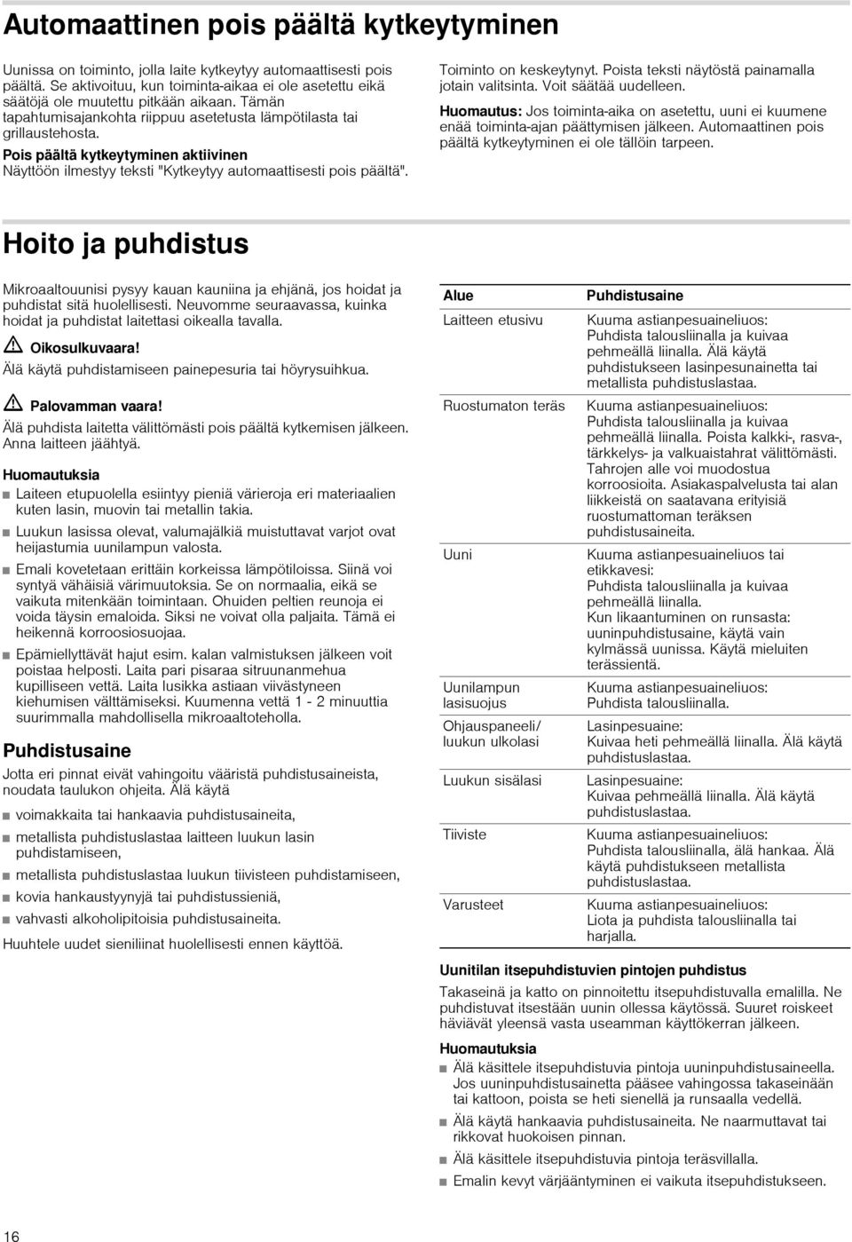 Pois päältä kytkeytyminen aktiivinen Näyttöön ilmestyy teksti "Kytkeytyy automaattisesti pois päältä". Toiminto on keskeytynyt. Poista teksti näytöstä painamalla jotain valitsinta.