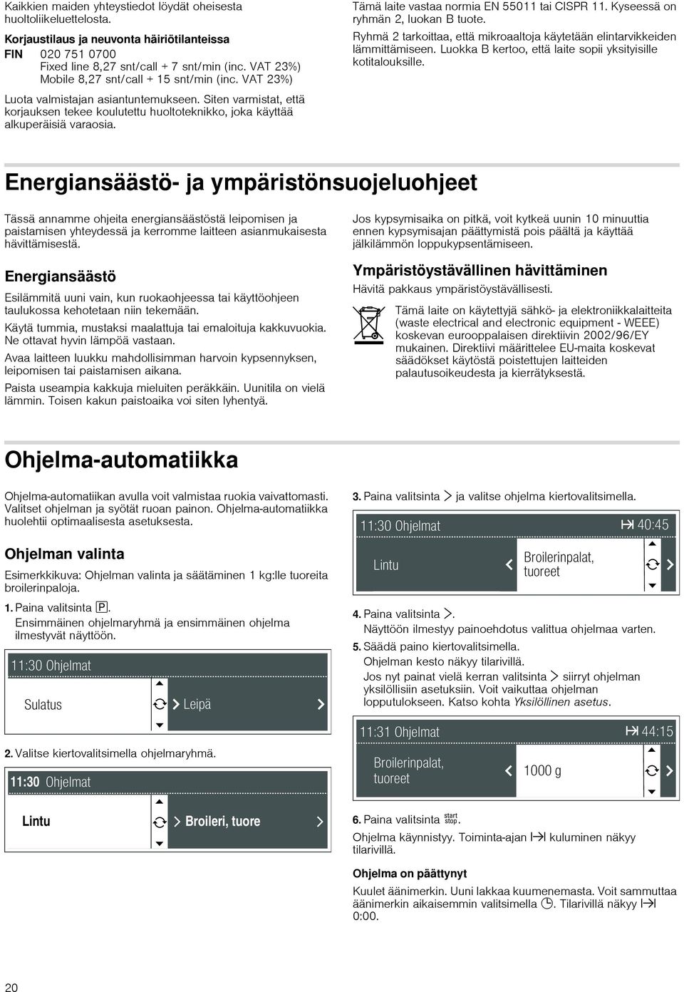 Tämä laite vastaa normia EN 55011 tai CISPR 11. Kyseessä on ryhmän 2, luokan B tuote. Ryhmä 2 tarkoittaa, että mikroaaltoja käytetään elintarvikkeiden lämmittämiseen.