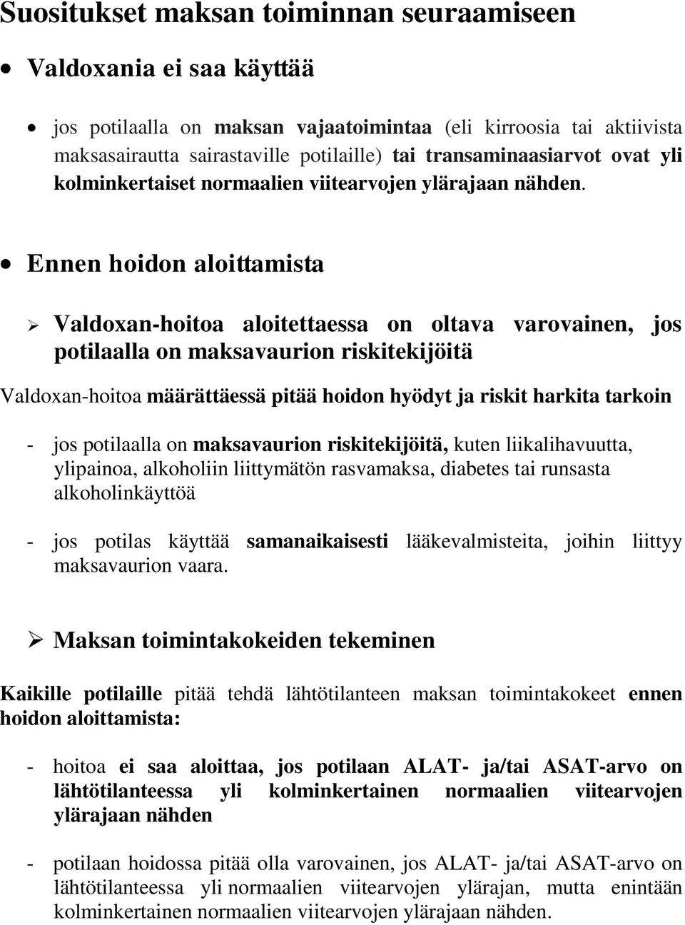 Ennen hoidon aloittamista Valdoxan-hoitoa aloitettaessa on oltava varovainen, jos potilaalla on maksavaurion riskitekijöitä Valdoxan-hoitoa määrättäessä pitää hoidon hyödyt ja riskit harkita tarkoin