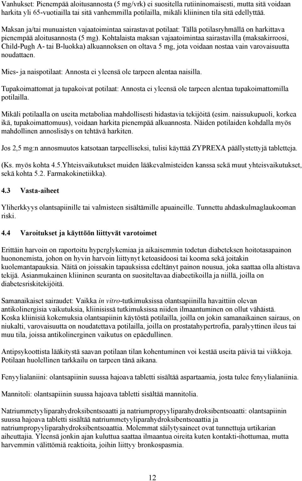 Kohtalaista maksan vajaatoimintaa sairastavilla (maksakirroosi, Child-Pugh A- tai B-luokka) alkuannoksen on oltava 5 mg, jota voidaan nostaa vain varovaisuutta noudattaen.