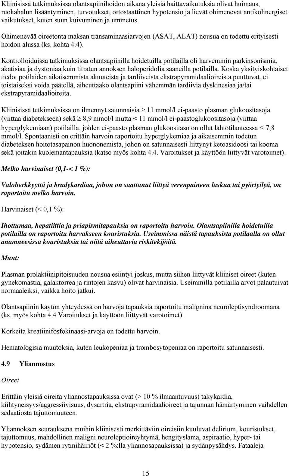 Kontrolloiduissa tutkimuksissa olantsapiinilla hoidetuilla potilailla oli harvemmin parkinsonismia, akatisiaa ja dystoniaa kuin titratun annoksen haloperidolia saaneilla potilailla.