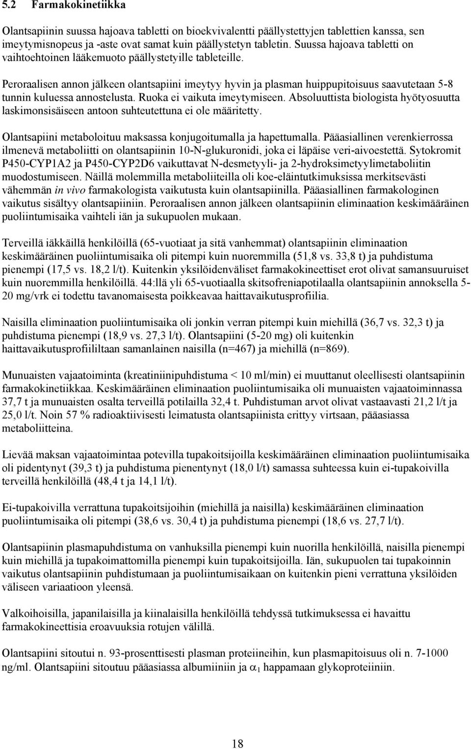 Peroraalisen annon jälkeen olantsapiini imeytyy hyvin ja plasman huippupitoisuus saavutetaan 5-8 tunnin kuluessa annostelusta. Ruoka ei vaikuta imeytymiseen.