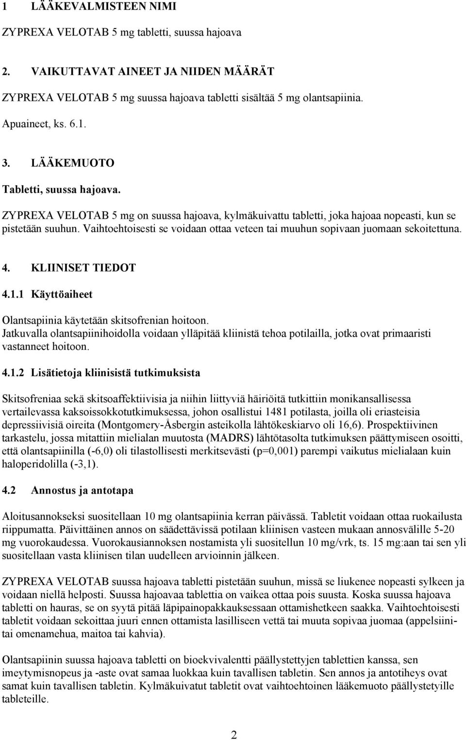 Vaihtoehtoisesti se voidaan ottaa veteen tai muuhun sopivaan juomaan sekoitettuna. 4. KLIINISET TIEDOT 4.1.1 Käyttöaiheet Olantsapiinia käytetään skitsofrenian hoitoon.