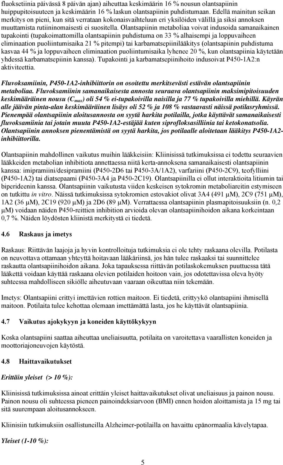 Olantsapiinin metaboliaa voivat indusoida samanaikainen tupakointi (tupakoimattomilla olantsapiinin puhdistuma on 33 % alhaisempi ja loppuvaiheen eliminaation puoliintumisaika 21 % pitempi) tai