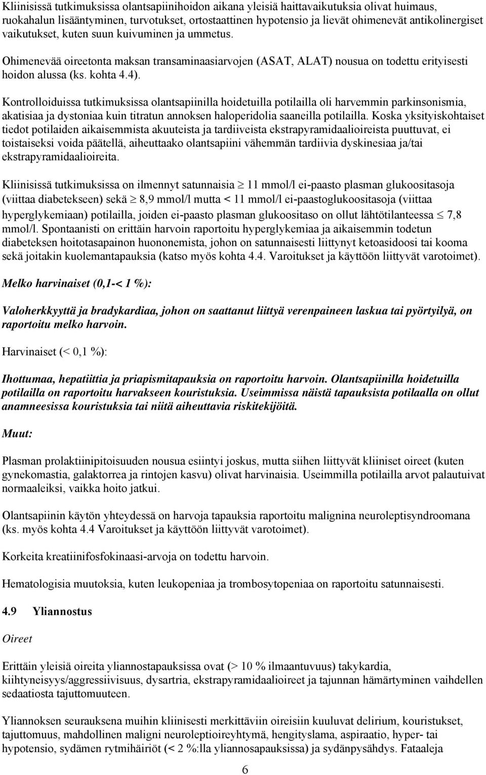 Kontrolloiduissa tutkimuksissa olantsapiinilla hoidetuilla potilailla oli harvemmin parkinsonismia, akatisiaa ja dystoniaa kuin titratun annoksen haloperidolia saaneilla potilailla.