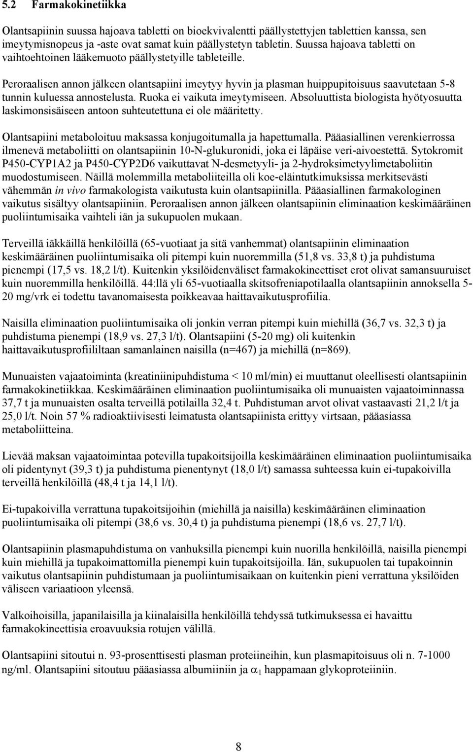 Peroraalisen annon jälkeen olantsapiini imeytyy hyvin ja plasman huippupitoisuus saavutetaan 5-8 tunnin kuluessa annostelusta. Ruoka ei vaikuta imeytymiseen.