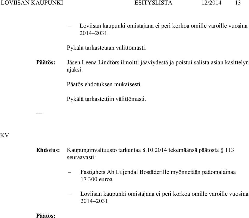 Päätös ehdotuksen mukaisesti. Pykälä tarkastettiin välittömästi. --- KV Kaupunginvaltuusto tarkentaa 8.10.