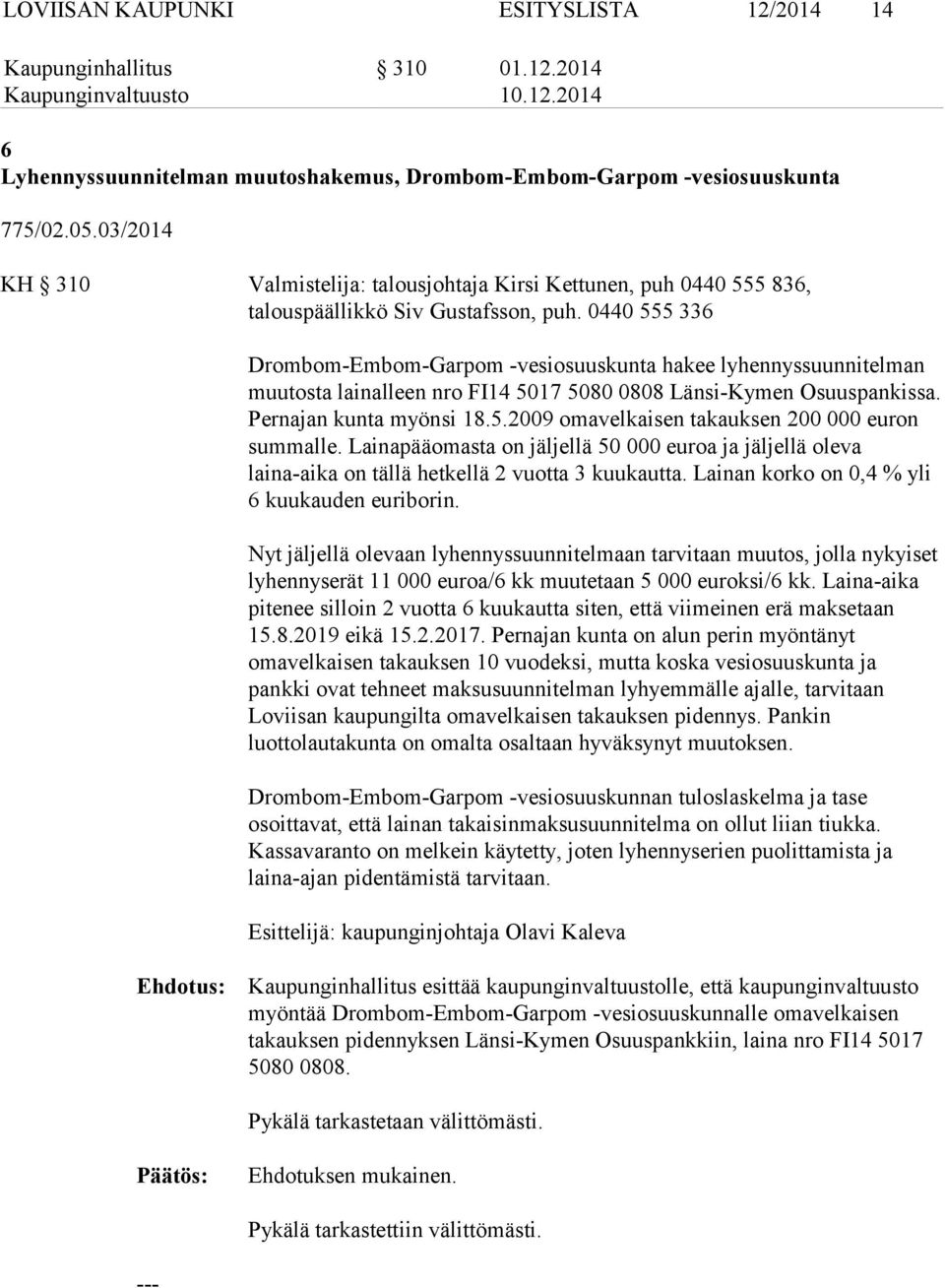 0440 555 336 Drombom-Embom-Garpom -vesiosuuskunta hakee lyhennyssuunnitelman muutosta lainalleen nro FI14 5017 5080 0808 Länsi-Kymen Osuuspankissa. Pernajan kunta myönsi 18.5.2009 omavelkaisen takauksen 200 000 euron summalle.