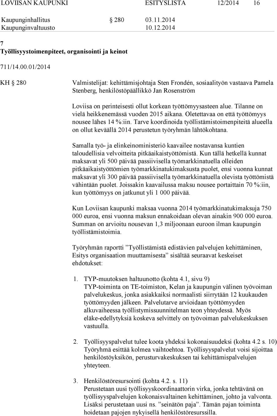 Tilanne on vielä heikkenemässä vuoden 2015 aikana. Oletettavaa on että työttömyys nousee lähes 14 %:iin.