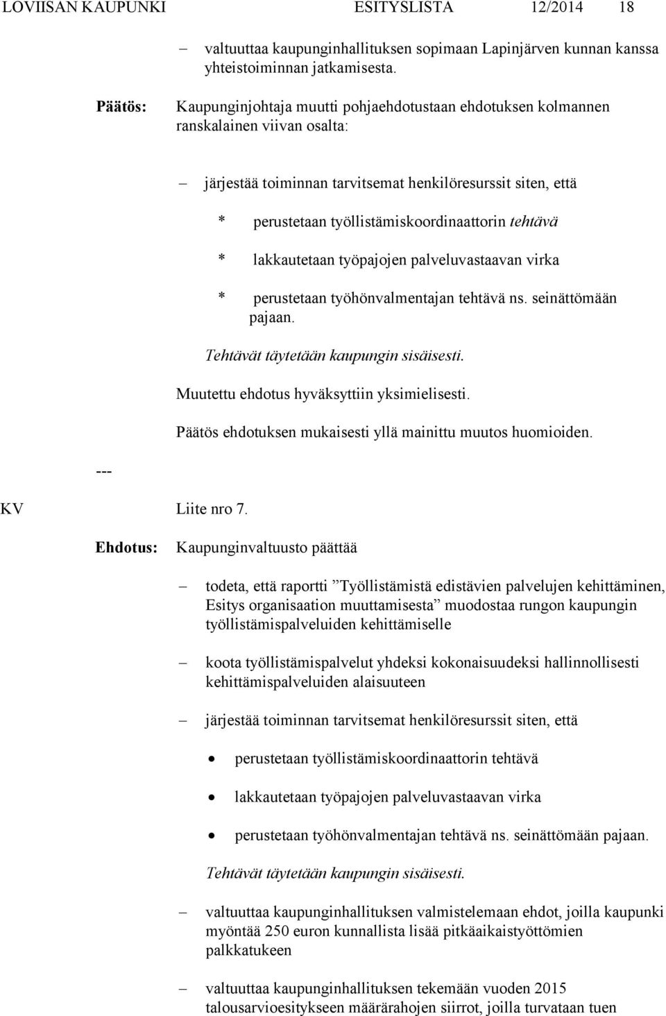 tehtävä * lakkautetaan työpajojen palveluvastaavan virka * perustetaan työhönvalmentajan tehtävä ns. seinättömään pajaan. Tehtävät täytetään kaupungin sisäisesti.