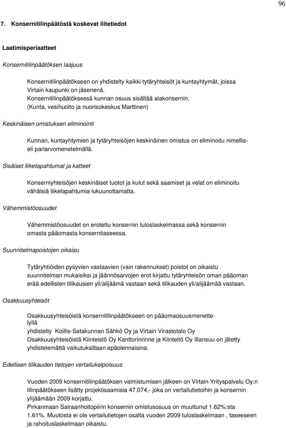 (Kunta, vesihuolto ja nuorisokeskus Marttinen) Keskinäisen omistuksen eliminointi Kunnan, kuntayhtymien ja tytäryhteisöjen keskinäinen omistus on eliminoitu nimelliseli pariarvomenetelmällä.