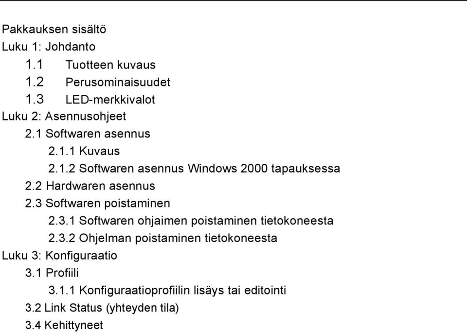 2 Hardwaren asennus 2.3 Softwaren poistaminen 2.3.1 Softwaren ohjaimen poistaminen tietokoneesta 2.3.2 Ohjelman poistaminen tietokoneesta Luku 3: Konfiguraatio 3.