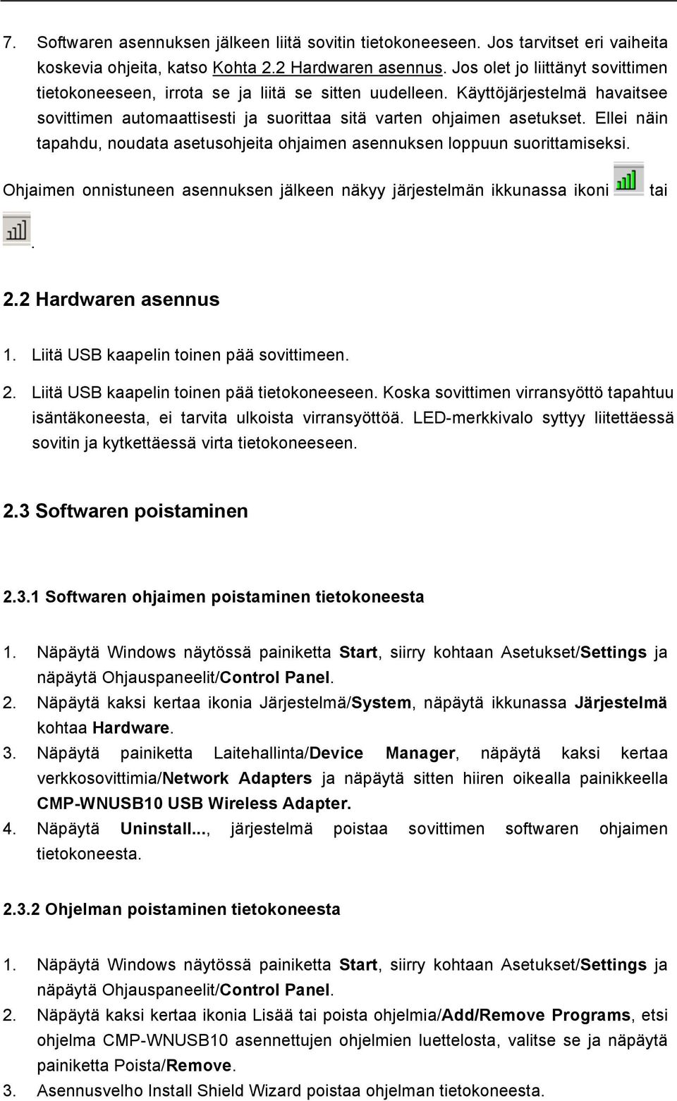 Ellei näin tapahdu, noudata asetusohjeita ohjaimen asennuksen loppuun suorittamiseksi. Ohjaimen onnistuneen asennuksen jälkeen näkyy järjestelmän ikkunassa ikoni tai. 2.2 Hardwaren asennus 1.