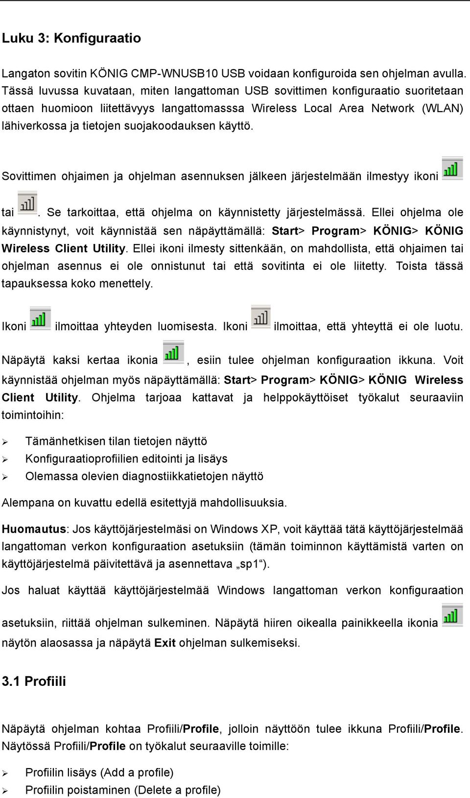 suojakoodauksen käyttö. Sovittimen ohjaimen ja ohjelman asennuksen jälkeen järjestelmään ilmestyy ikoni tai. Se tarkoittaa, että ohjelma on käynnistetty järjestelmässä.