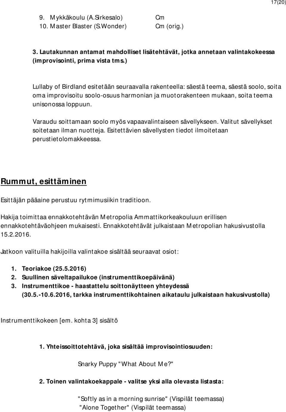 harmonian ja muotorakenteen mukaan, soita teema unisonossa loppuun. Varaudu soittamaan soolo myös vapaavalintaiseen sävellykseen. Valitut sävellykset soitetaan ilman nuotteja.